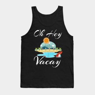 Oh Hey Vacay Shirt Funny Vacation Gift Idea Flight Cruise Tank Top